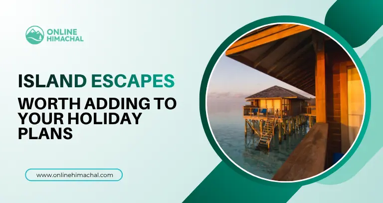 Island Escapes Worth Adding to Your Holiday Plans